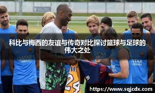科比与梅西的友谊与传奇对比探讨篮球与足球的伟大之处